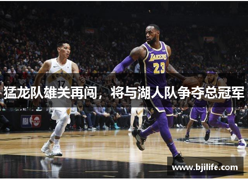猛龙队雄关再闯，将与湖人队争夺总冠军