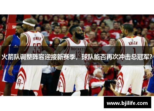 火箭队调整阵容迎接新赛季，球队能否再次冲击总冠军？