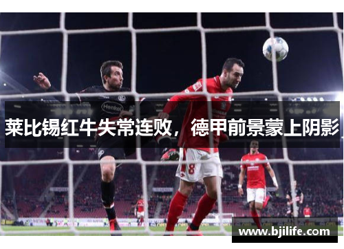 莱比锡红牛失常连败，德甲前景蒙上阴影
